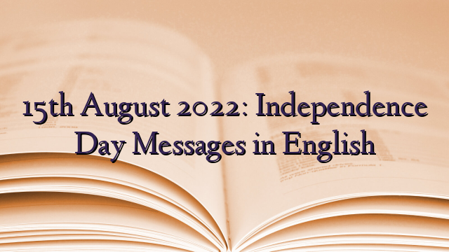 15th August 2022: Independence Day Messages in English