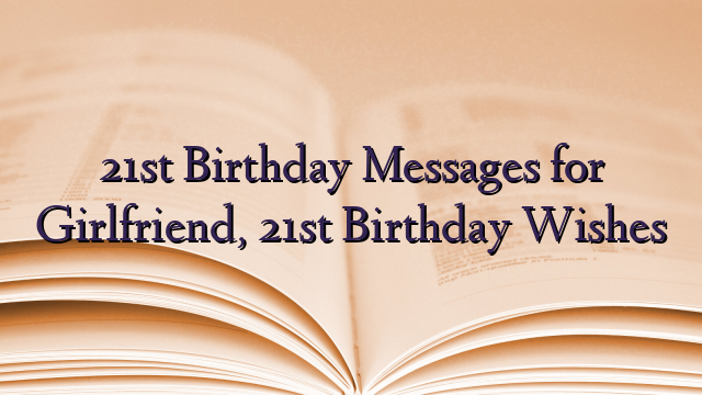 21st Birthday Messages for Girlfriend, 21st Birthday Wishes