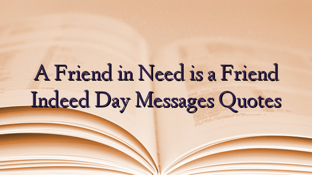A Friend in Need is a Friend Indeed Day Messages Quotes