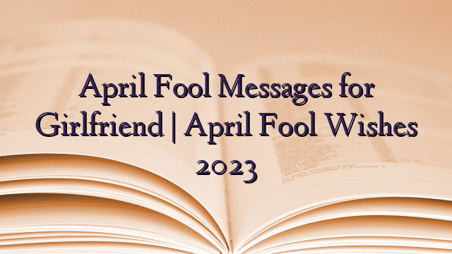 April Fool Messages for Girlfriend | April Fool Wishes 2023