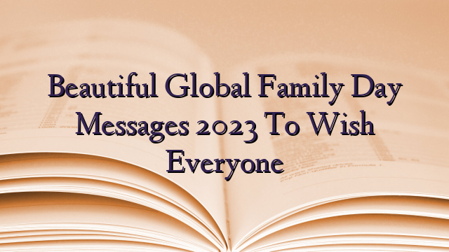 Beautiful Global Family Day Messages 2023 To Wish Everyone