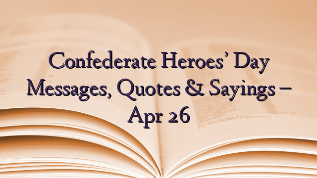 Confederate Heroes’ Day Messages, Quotes & Sayings – Apr 26