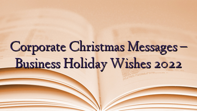 Corporate Christmas Messages – Business Holiday Wishes 2022