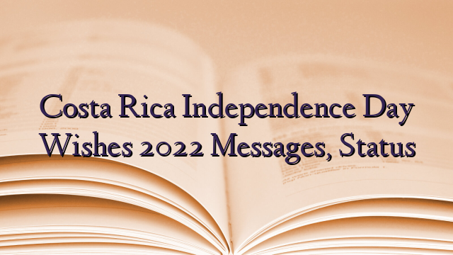 Costa Rica Independence Day Wishes 2022 Messages, Status