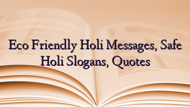 Eco Friendly Holi Messages, Safe Holi Slogans, Quotes