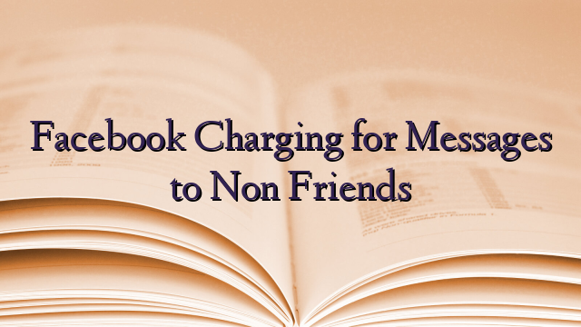 Facebook Charging for Messages to Non Friends