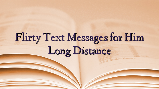 Flirty Text Messages for Him Long Distance