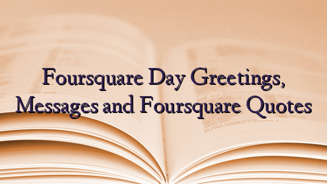 Foursquare Day Greetings, Messages and Foursquare Quotes
