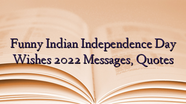Funny Indian Independence Day Wishes 2022 Messages, Quotes