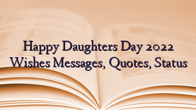 Happy Daughters Day 2022 Wishes Messages, Quotes, Status