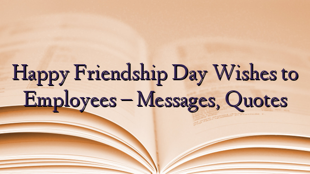 Happy Friendship Day Wishes to Employees – Messages, Quotes
