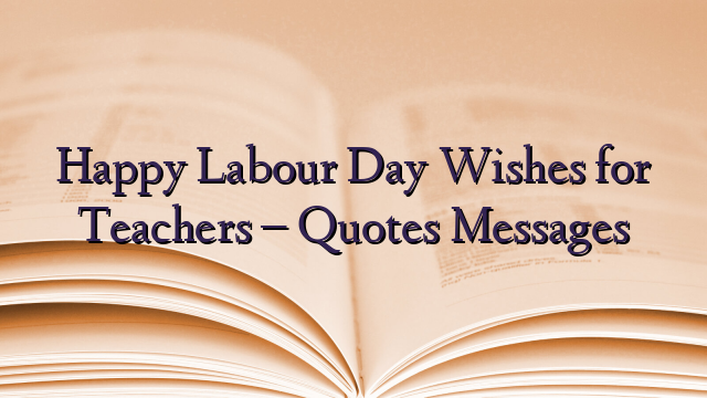 Happy Labour Day Wishes for Teachers – Quotes Messages