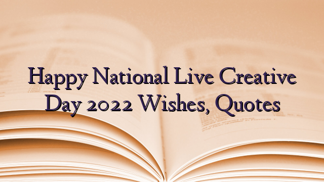 Happy National Live Creative Day 2022 Wishes, Quotes