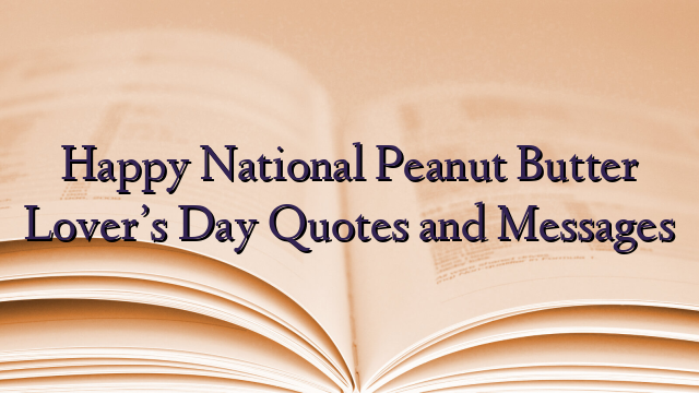 Happy National Peanut Butter Lover’s Day Quotes and Messages