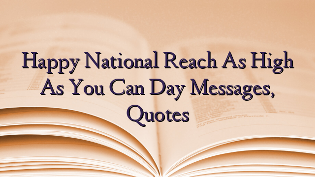Happy National Reach As High As You Can Day Messages, Quotes