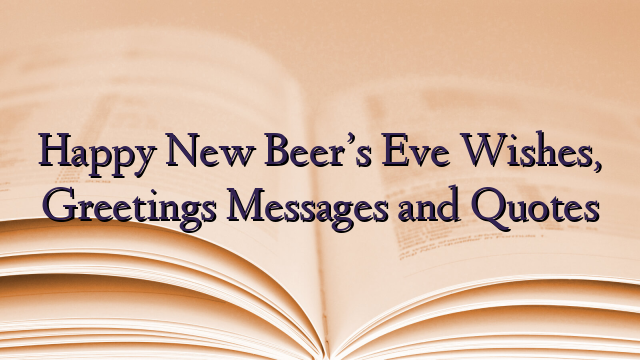 Happy New Beer’s Eve Wishes, Greetings Messages and Quotes