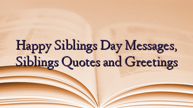 Happy Siblings Day Messages, Siblings Quotes and Greetings
