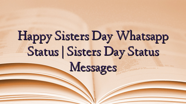 Happy Sisters Day Whatsapp Status | Sisters Day Status Messages