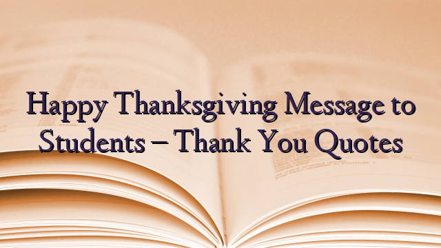 Happy Thanksgiving Message to Students – Thank You Quotes