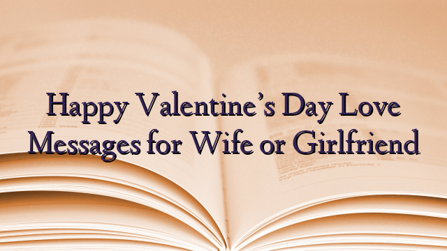 Happy Valentine’s Day Love Messages for Wife or Girlfriend