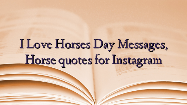 I Love Horses Day Messages, Horse quotes for Instagram
