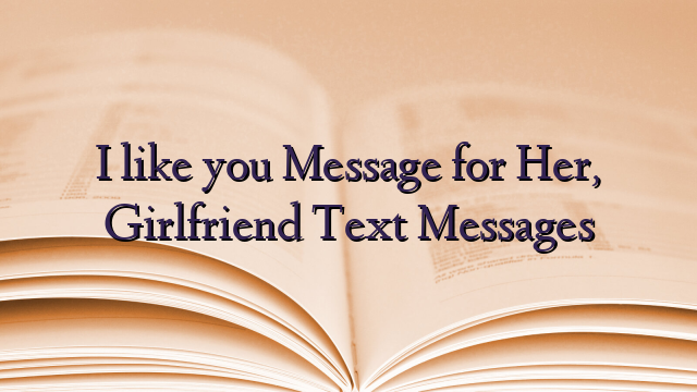 I like you Message for Her, Girlfriend Text Messages