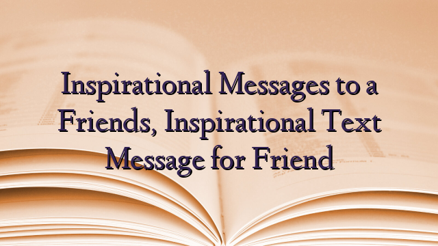Inspirational Messages to a Friends, Inspirational Text Message for Friend