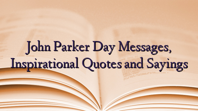 John Parker Day Messages, Inspirational Quotes and Sayings