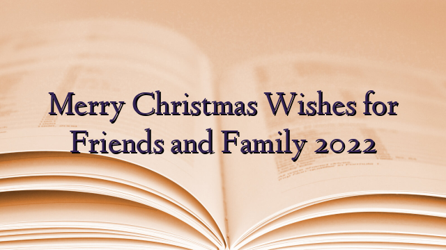Merry Christmas Wishes for Friends and Family 2022