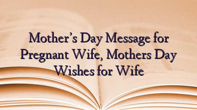 Mother’s Day Message for Pregnant Wife, Mothers Day Wishes for Wife