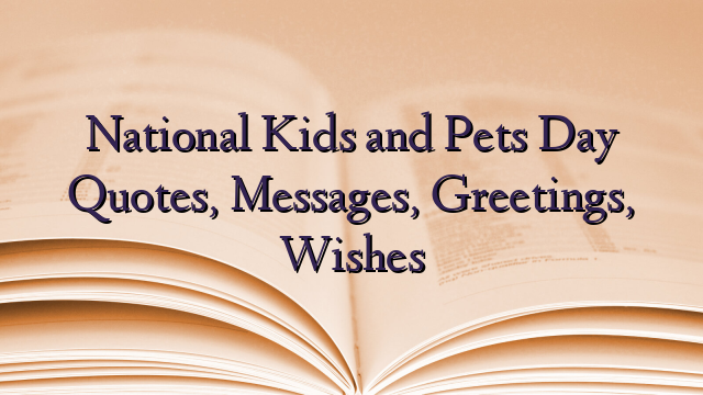 National Kids and Pets Day Quotes, Messages, Greetings, Wishes