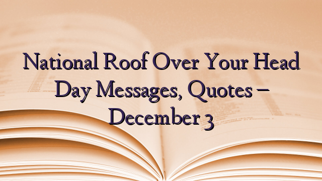 National Roof Over Your Head Day Messages, Quotes – December 3