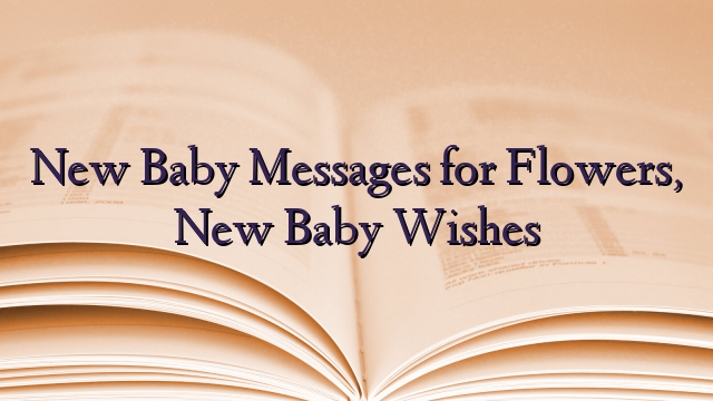 New Baby Messages for Flowers, New Baby Wishes