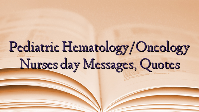 Pediatric Hematology/Oncology Nurses day Messages, Quotes