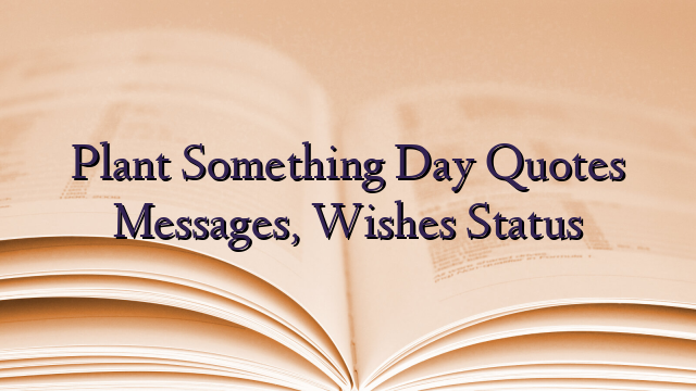 Plant Something Day Quotes Messages, Wishes Status