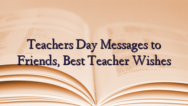 Teachers Day Messages to Friends, Best Teacher Wishes