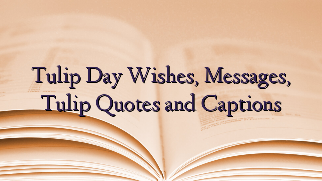 Tulip Day Wishes, Messages, Tulip Quotes and Captions