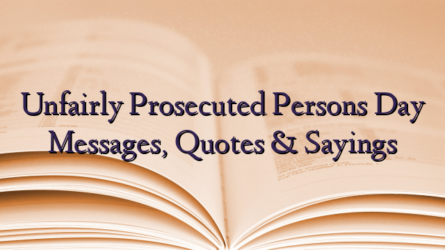 Unfairly Prosecuted Persons Day Messages, Quotes & Sayings