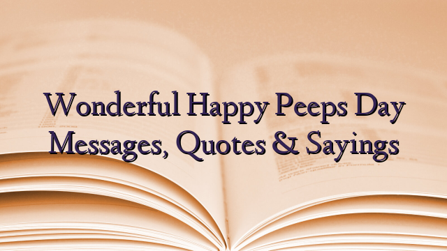 Wonderful Happy Peeps Day Messages, Quotes & Sayings