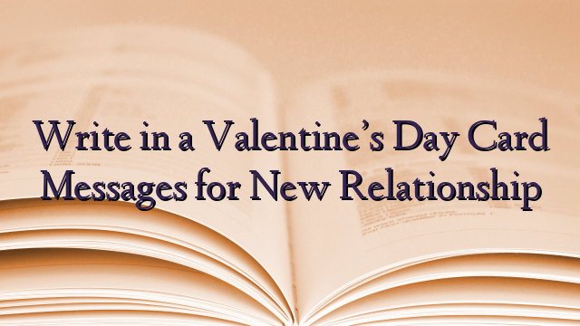 Write in a Valentine’s Day Card Messages for New Relationship