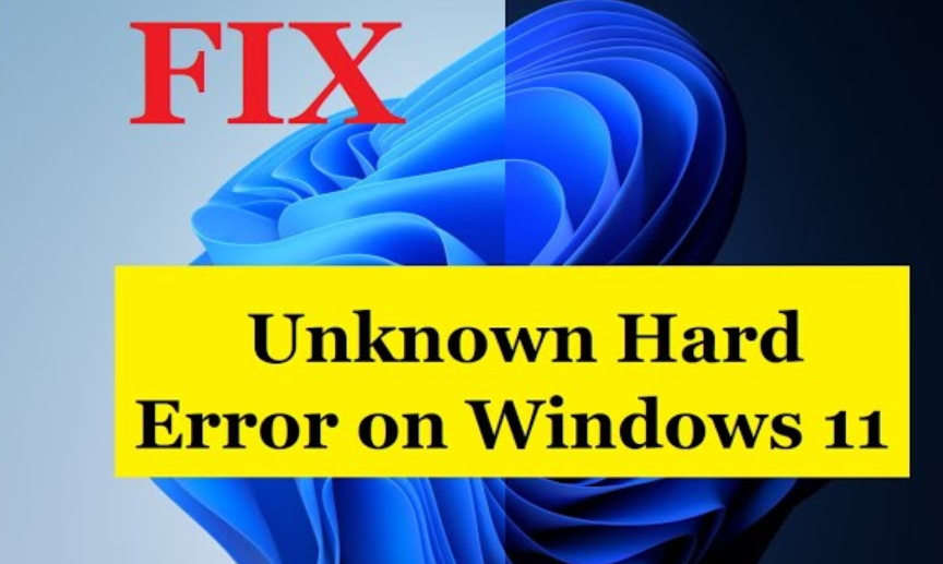 How to Fix Unknown Hard Error in Windows 11